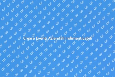 Eventi Aziendali: Crea Momenti Memorabili