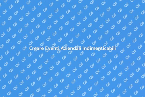 Eventi Aziendali: Pianificazione Efficace