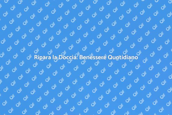 Ristrutturazione Doccia: Comfort Assicurato