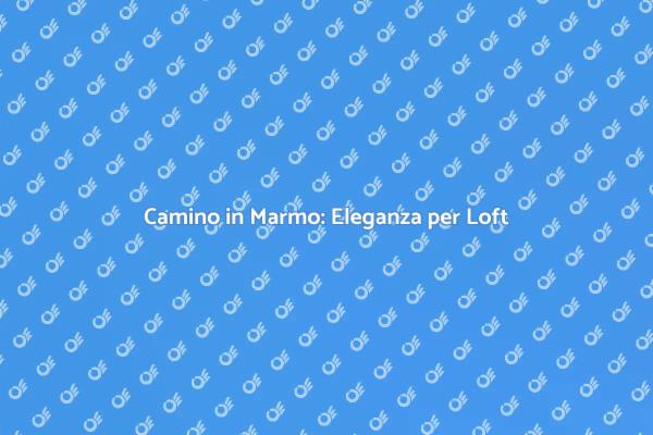 Camino in Marmo: Calore e Stile