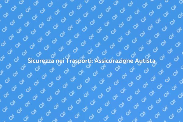 Proteggi i Tuoi Trasporti con Assicurazione