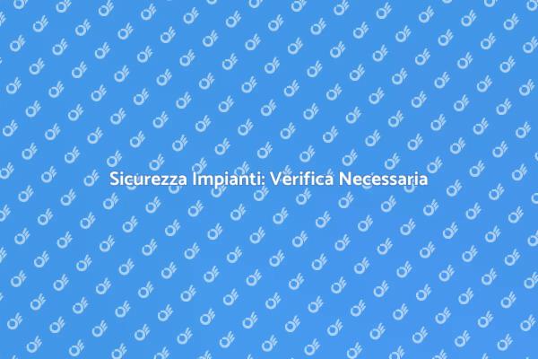 Sicurezza e Conformità degli Impianti