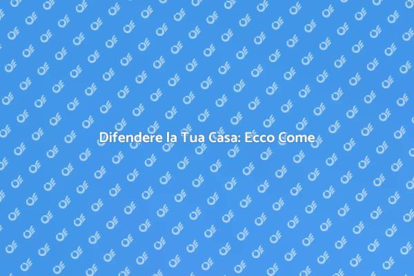 Proteggi la Tua Casa con Sicurezza