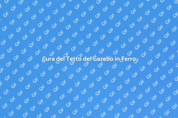 Manutenzione del Gazebo in Ferro