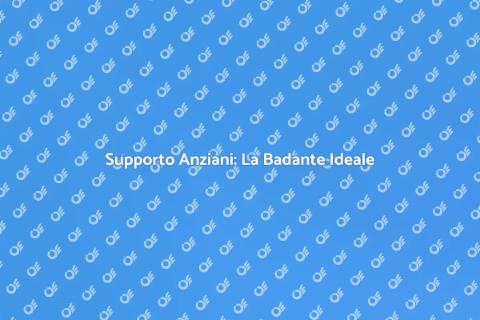 Badante per Anziani: Supporto Essenziale