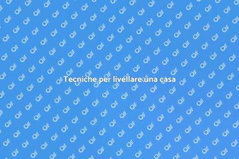 Livellare una casa: guida pratica