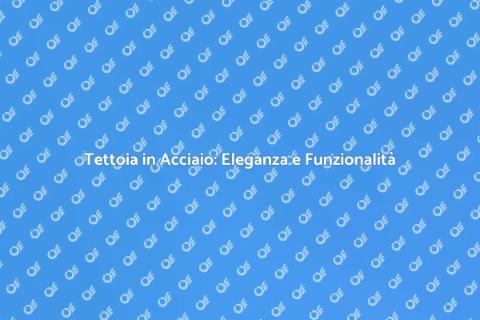Costruire una Tettoia in Acciaio