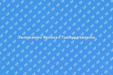Ammodernamento Termocamini Appartamenti
