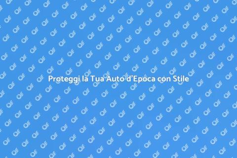 Assicurazione Auto d'Epoca: Guida Completa