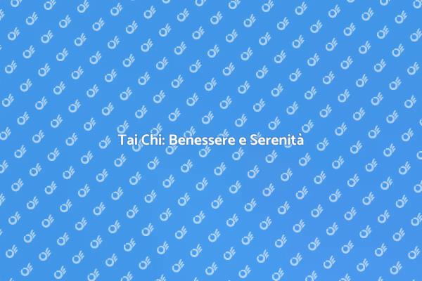 Tai Chi: Un Viaggio nel Benessere
