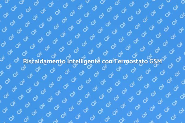 Gestisci il Riscaldamento con un GSM