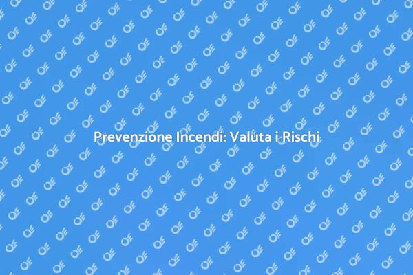 Importanza della Sicurezza Antincendio