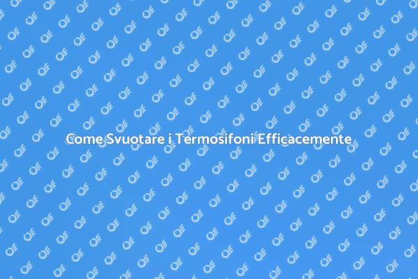Svuotamento Termosifoni: Tutto Quello che Devi Sapere