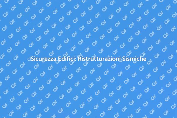 Ristrutturazioni per Edifici Sismicamente Sicuri