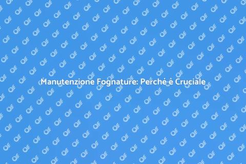 Revisione Fognature: Manutenzione Essenziale