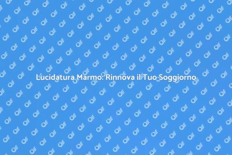 Lucidare Marmo Soggiorno: Guida Pratica
