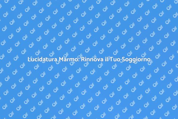 Rinnova il Tuo Soggiorno con il Marmo Lucido