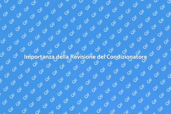 Perché Fare la Revisione del Condizionatore?