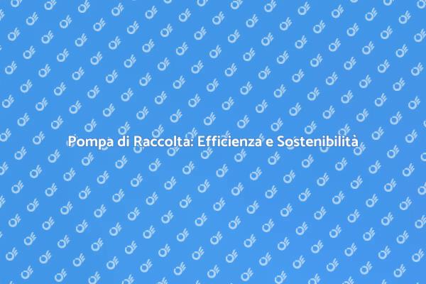 Pompa di Raccolta: Un Passo Sostenibile