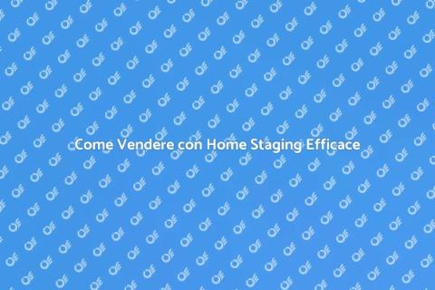 Home Staging per Vendere la Tua Casa