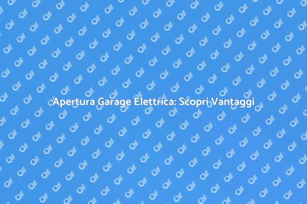 Vantaggi dell'Apertura Elettrica Garage