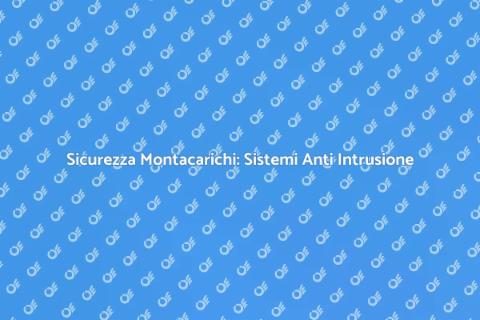 Sistemi Anti Intrusione per Montacarichi
