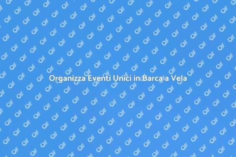 Eventi Indimenticabili in Barca a Vela