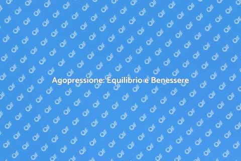 Agopressione per il Benessere del Corpo