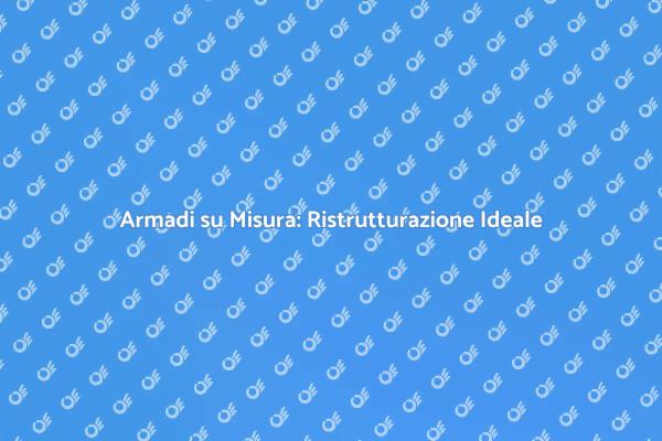 Armadi Su Misura: Soluzioni Personalizzate