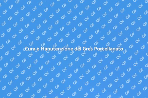 Guida alla Manutenzione del Gres Porcellanato
