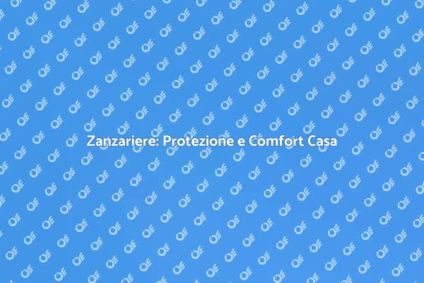 Zanzariere: Comfort e Sicurezza per la Casa