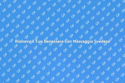 Massaggio Svedese Completo: Rinnova Te Stesso