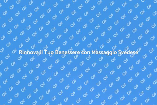 Rinnova il Tuo Corpo con Massaggio Svedese