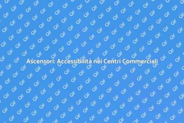Ascensori nei Centri Commerciali: Vantaggi