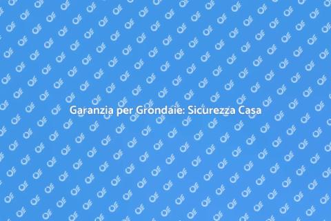Grondaie con Garanzia per Casa Sicura