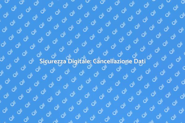 Cancellazione Dati: Proteggi la Tua Privacy