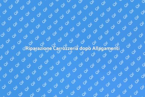 Riparazione Danni Carrozzeria Allagamenti