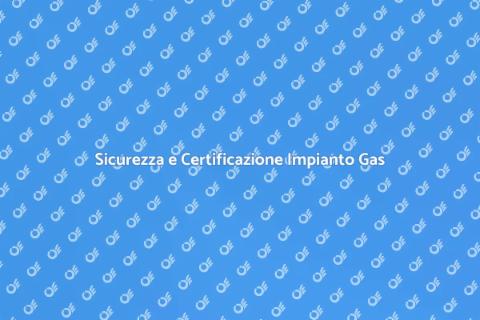 Certificare un Impianto Gas Domestico