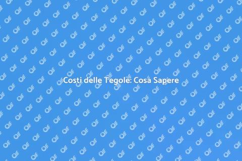 Prezzi delle Tegole: Guida Completa