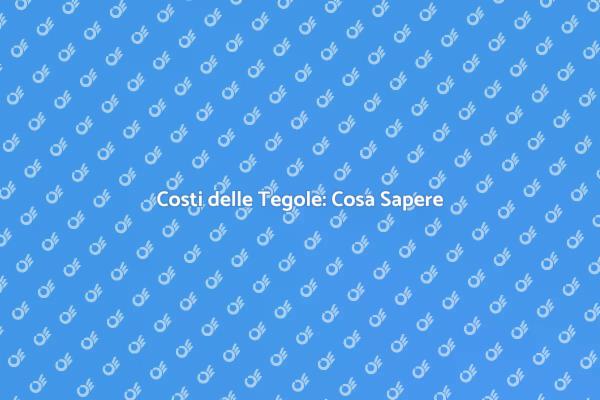 Prezzi Tegole: Guida ai Costi