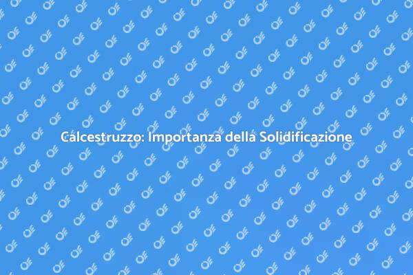 La Cruciale Solidificazione del Calcestruzzo