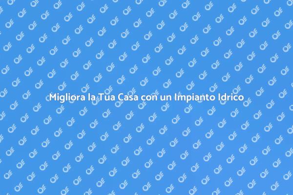 Impianto Idrico: Comfort e Funzionalità