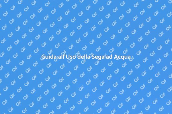 Segui la Guida per la Sega ad Acqua!