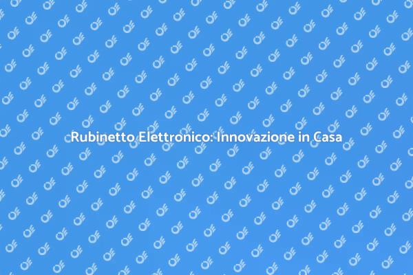 Innovazione con Rubinetti Elettronici