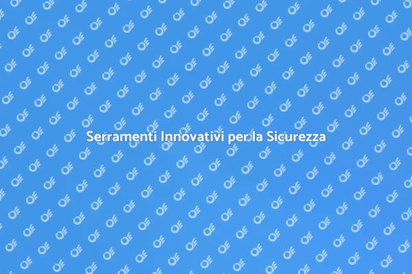 Sicurezza Casa: Serramenti Innovativi