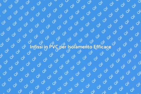 Isolamento Termico Infissi PVC Efficace