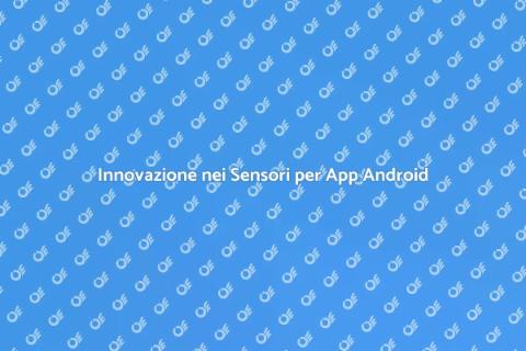 Sensori nelle App Android: Futuro Digitale