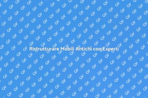Ristrutturazione Mobili Antichi