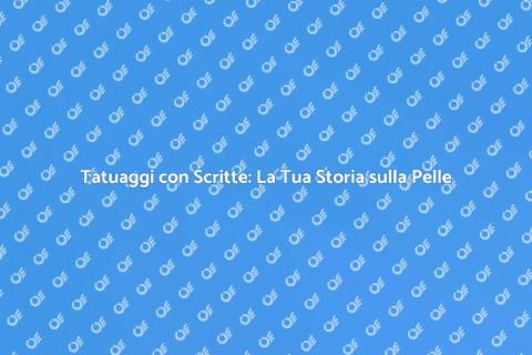 Tatuaggi con Scritte: Significato e Storia