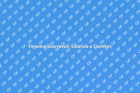 Finestre Scorrevoli: Stile e Funzionalità
